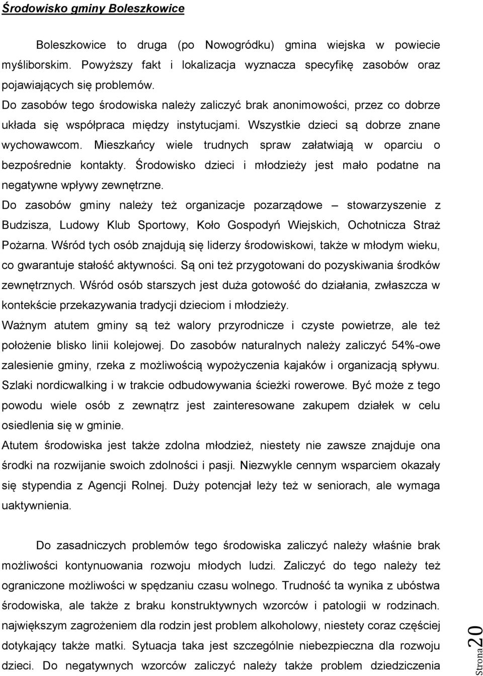 Do zasobów tego środowiska należy zaliczyć brak anonimowości, przez co dobrze układa się współpraca między instytucjami. Wszystkie dzieci są dobrze znane wychowawcom.