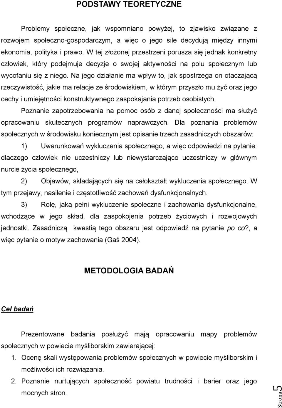 Na jego działanie ma wpływ to, jak spostrzega on otaczającą rzeczywistość, jakie ma relacje ze środowiskiem, w którym przyszło mu żyć oraz jego cechy i umiejętności konstruktywnego zaspokajania