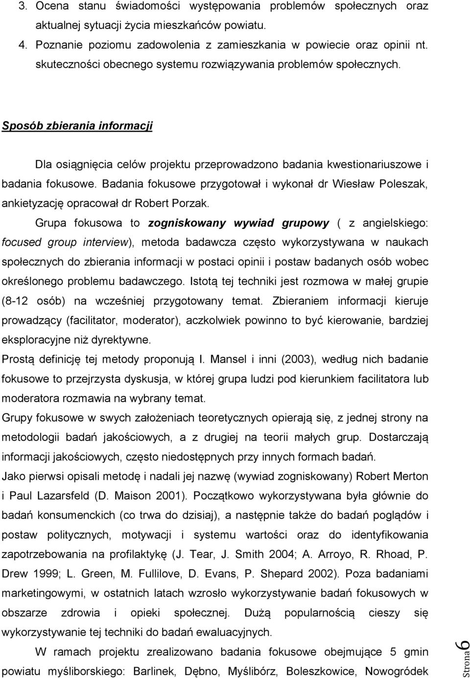 Badania fokusowe przygotował i wykonał dr Wiesław Poleszak, ankietyzację opracował dr Robert Porzak.