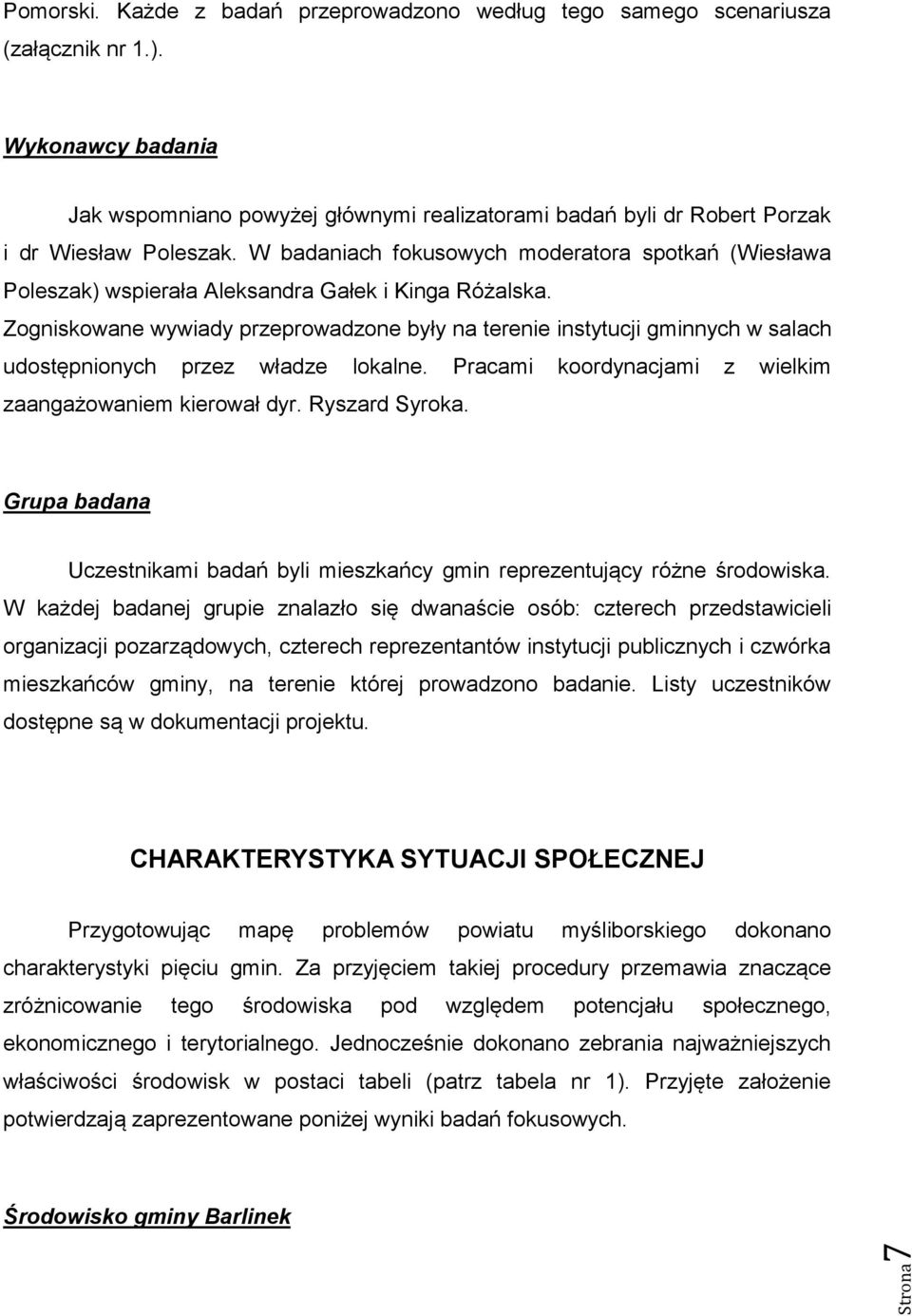 W badaniach fokusowych moderatora spotkań (Wiesława Poleszak) wspierała Aleksandra Gałek i Kinga Różalska.