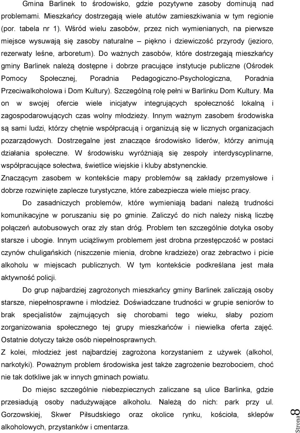 Do ważnych zasobów, które dostrzegają mieszkańcy gminy Barlinek należą dostępne i dobrze pracujące instytucje publiczne (Ośrodek Pomocy Społecznej, Poradnia Pedagogiczno-Psychologiczna, Poradnia