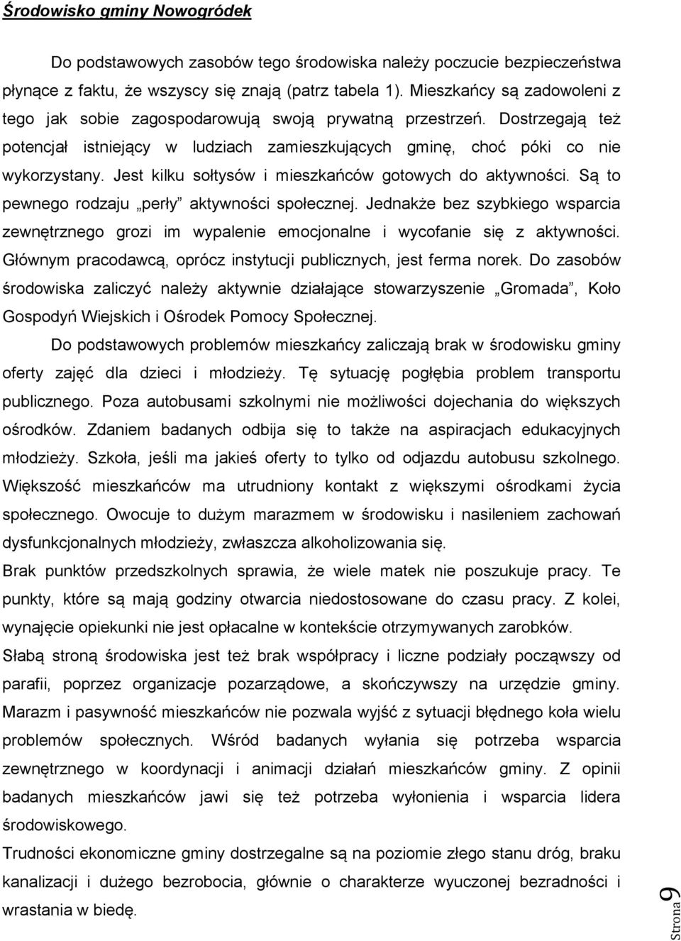 Jest kilku sołtysów i mieszkańców gotowych do aktywności. Są to pewnego rodzaju perły aktywności społecznej.