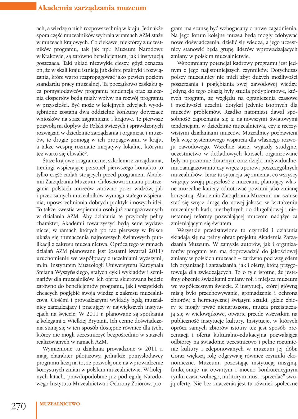 Taki układ niezwykle cieszy, gdyż oznacza on, że w skali kraju istnieją już dobre praktyki i rozwiązania, które warto rozpropagować jako pewien poziom standardu pracy muzealnej.