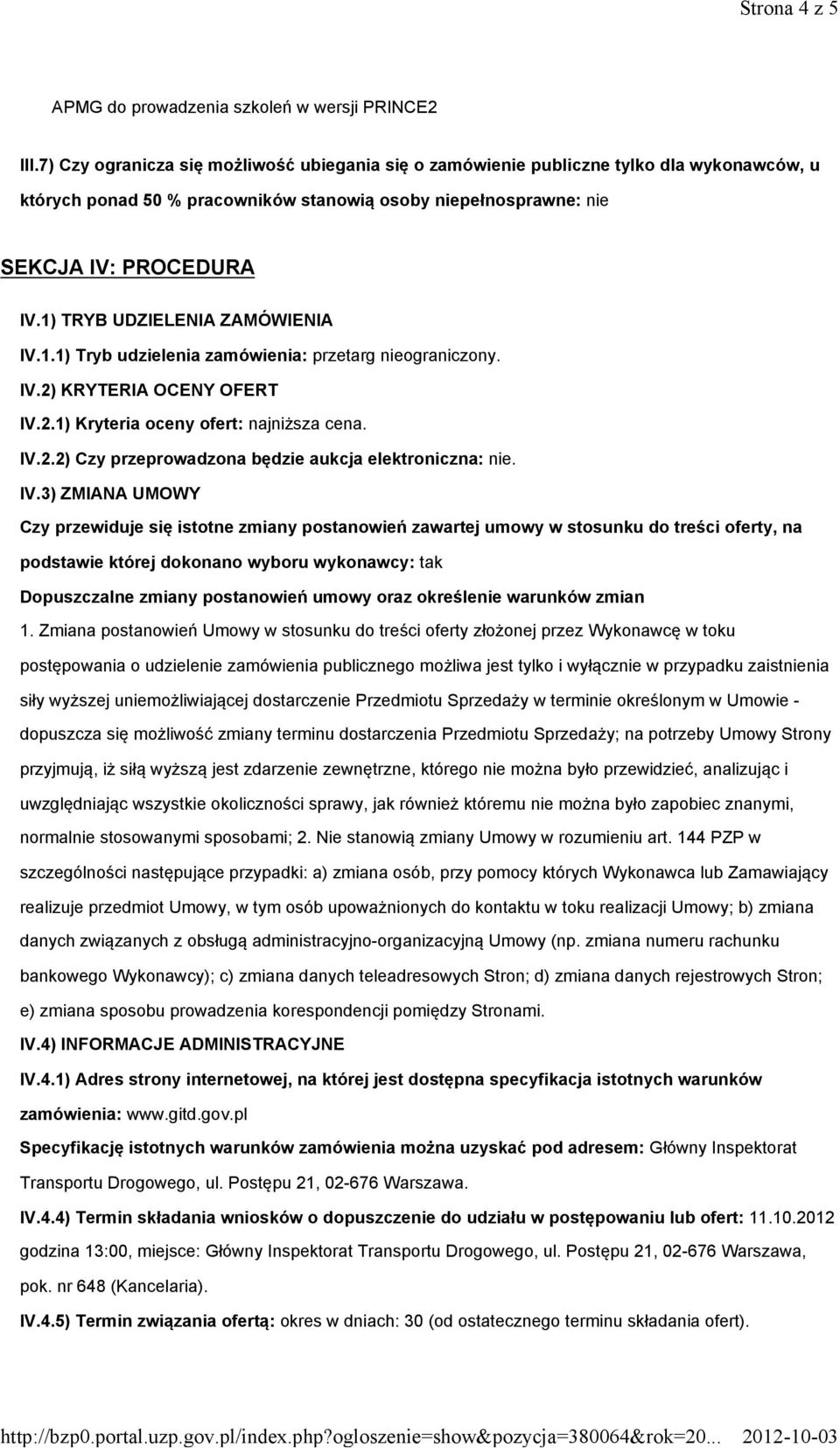 1) TRYB UDZIELENIA ZAMÓWIENIA IV.1.1) Tryb udzielenia zamówienia: przetarg nieograniczony. IV.2) KRYTERIA OCENY OFERT IV.2.1) Kryteria oceny ofert: najniższa cena. IV.2.2) Czy przeprowadzona będzie aukcja elektroniczna: nie.