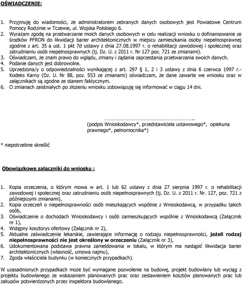 zgodnie z art. 35 a ust. 1 pkt 7d ustawy z dnia 27.08.1997 r. o rehabilitacji zawodowej i społecznej oraz zatrudnianiu osób niepełnosprawnych (tj. Dz. U. z 2011 r. Nr 127 poz. 721 ze zmianami). 3. Oświadczam, że znam prawo do wglądu, zmiany i żądania zaprzestania przetwarzania swoich danych.