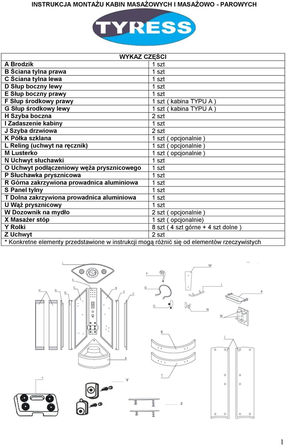 Reling (uchwyt na ręcznik) 1 szt ( opcjonalnie ) M Lusterko 1 szt ( opcjonalnie ) N Uchwyt słuchawki 1 szt O Uchwyt podłączeniowy węża prysznicowego 1 szt P Słuchawka prysznicowa 1 szt R Górna