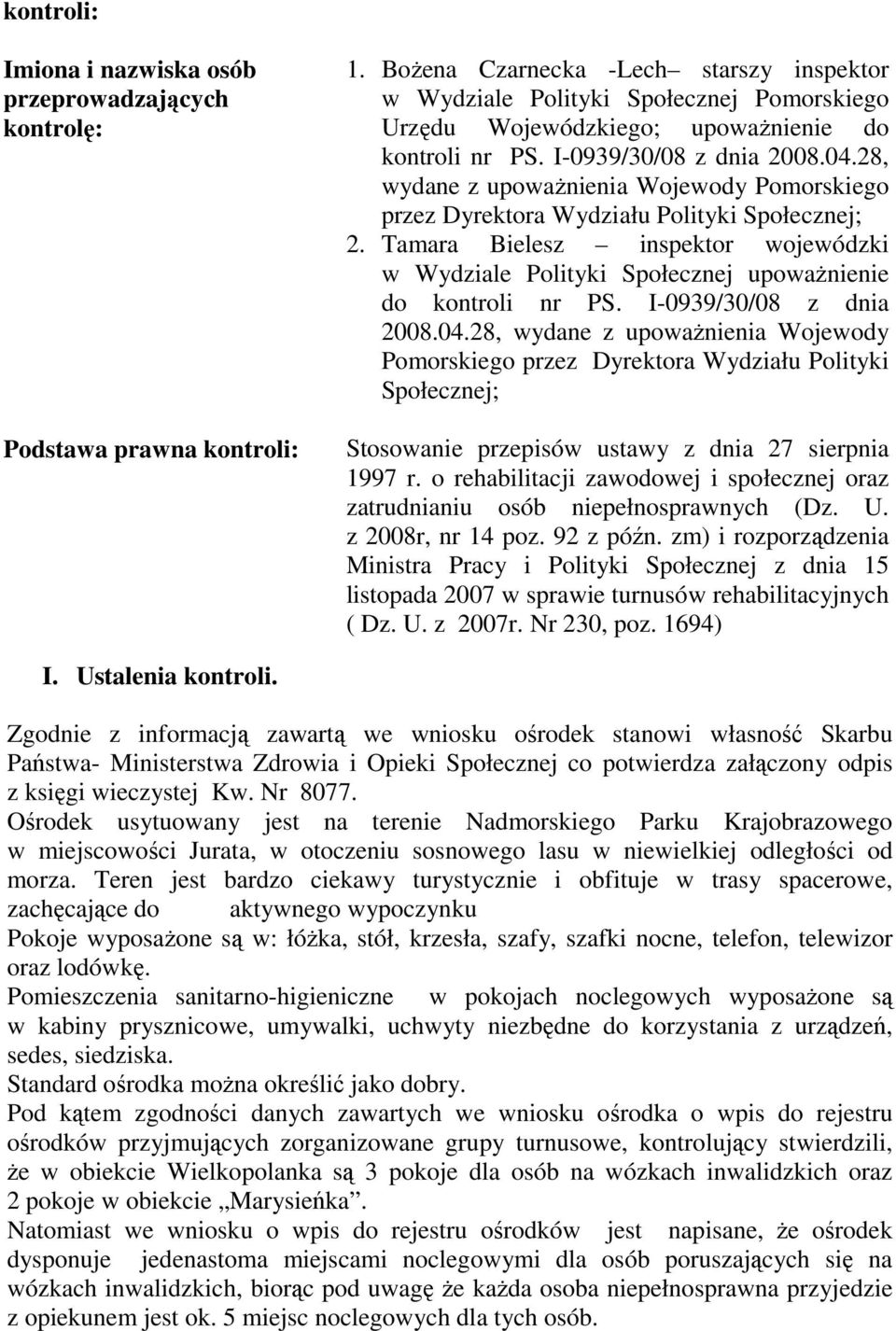 28, wydane z upowaŝnienia Wojewody Pomorskiego przez Dyrektora Wydziału Polityki Społecznej; 2. Tamara Bielesz inspektor wojewódzki w Wydziale Polityki Społecznej upowaŝnienie do kontroli nr PS.