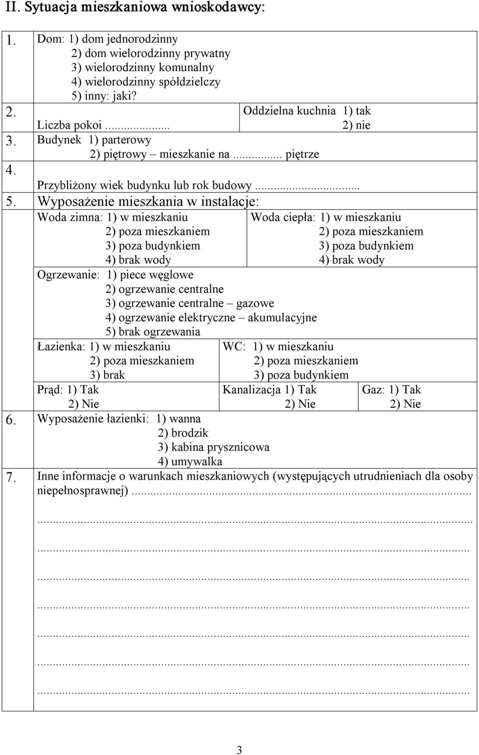 Wyposażenie mieszkania w instalacje: Woda zimna: 1) w mieszkaniu 3) poza budynkiem 4) brak wody Ogrzewanie: 1) piece węglowe 2) ogrzewanie centralne 3) ogrzewanie centralne gazowe 4) ogrzewanie