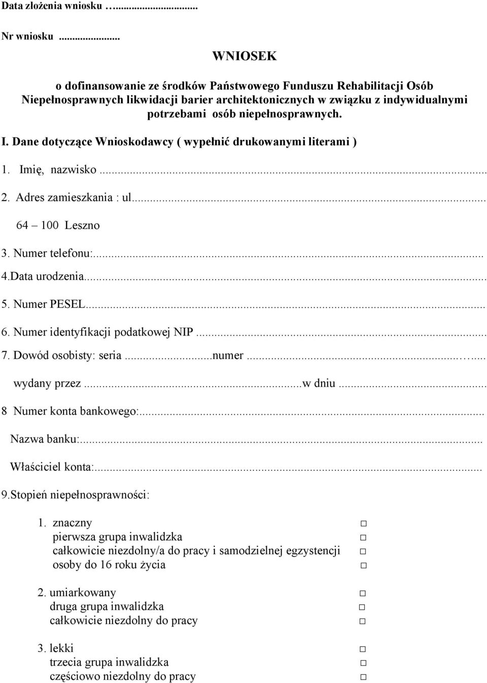 Dane dotyczące Wnioskodawcy ( wypełnić drukowanymi literami ) 1. Imię, nazwisko... 2. Adres zamieszkania : ul... 64 100 Leszno 3. Numer telefonu:... 4.Data urodzenia... 5. Numer PESEL... 6. Numer identyfikacji podatkowej NIP.