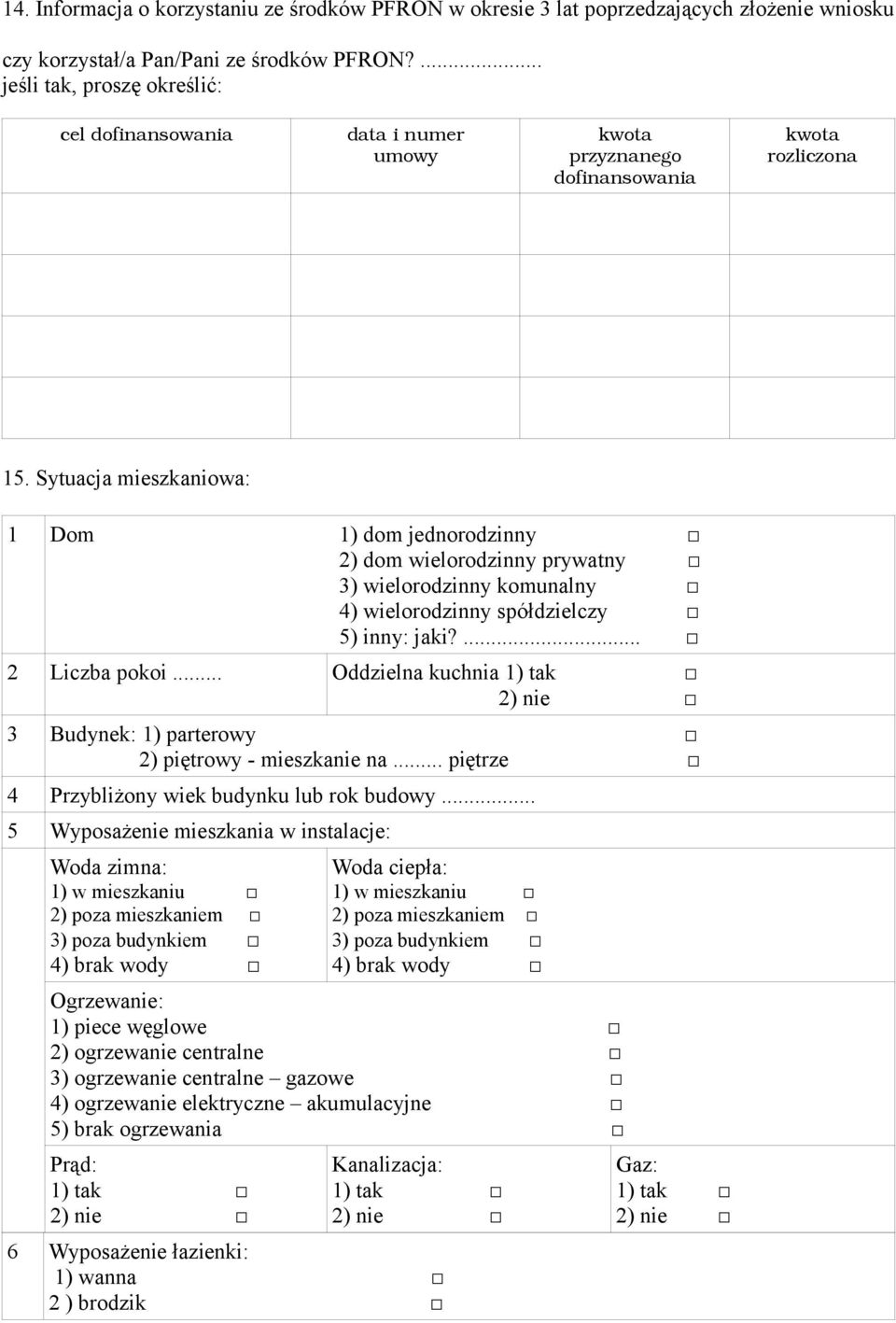 Sytuacja mieszkaniowa: 1 Dom 1) dom jednorodzinny 2) dom wielorodzinny prywatny 3) wielorodzinny komunalny 4) wielorodzinny spółdzielczy 5) inny: jaki?... 2 Liczba pokoi.