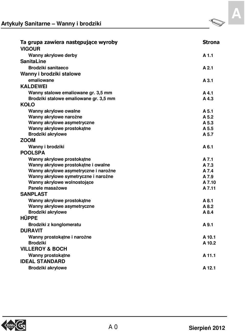 3 Wanny akrylowe prostokątne A 5.5 Brodziki akrylowe A 5.7 ZOOM Wanny i brodziki A 6.1 POOLSPA Wanny akrylowe prostokątne A 7.1 Wanny akrylowe prostokątne i owalne A 7.