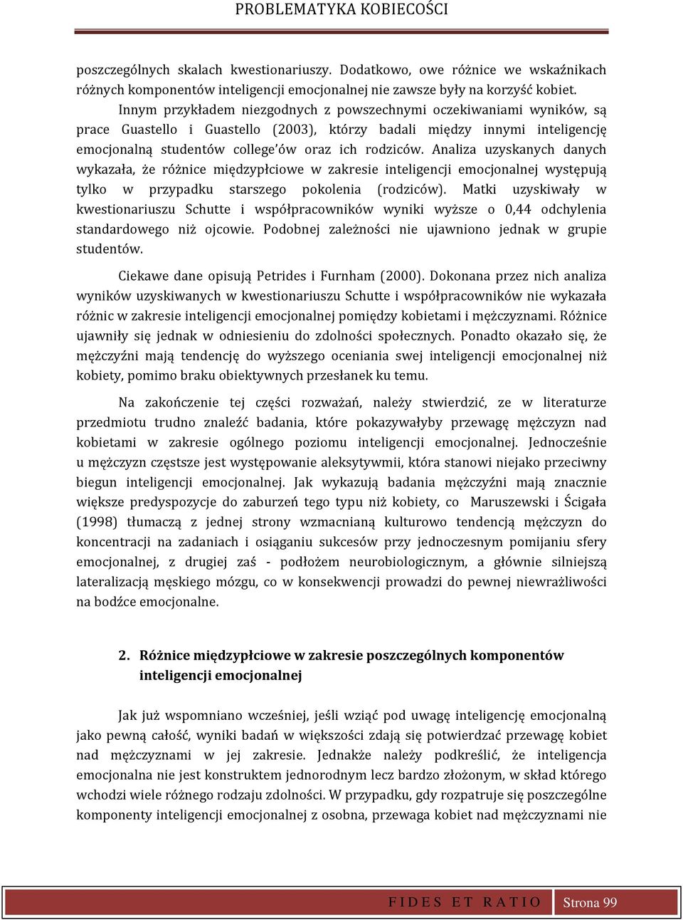 Analiza uzyskanych danych wykazała, że różnice międzypłciowe w zakresie inteligencji emocjonalnej występują tylko w przypadku starszego pokolenia (rodziców).