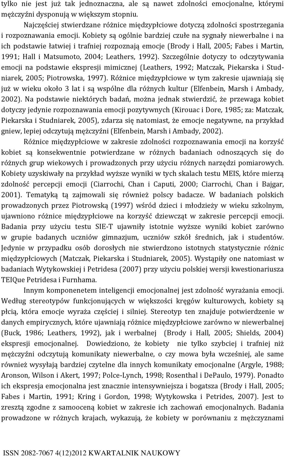 Kobiety są ogólnie bardziej czułe na sygnały niewerbalne i na ich podstawie łatwiej i trafniej rozpoznają emocje (Brody i Hall, 2005; Fabes i Martin, 1991; Hall i Matsumoto, 2004; Leathers, 1992).