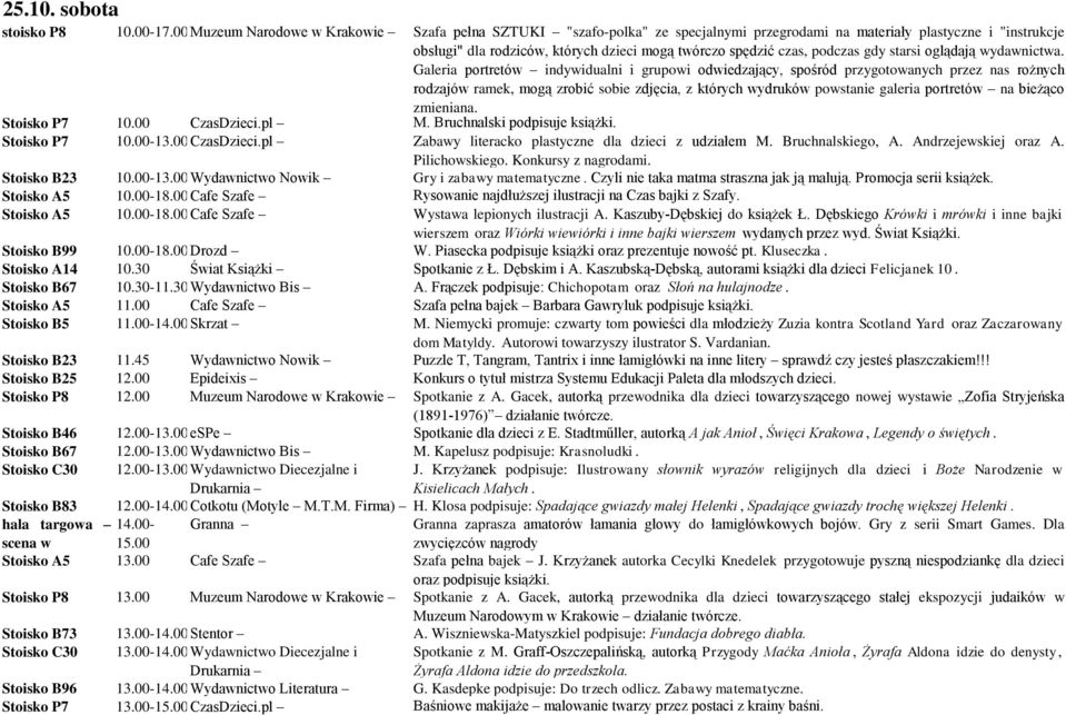 Piasecka podpisuje książki oraz prezentuje nowość pt. Kluseczka. Stoisko A14 10.30 Świat Książki Spotkanie z Ł. Dębskim i A. Kaszubską-Dębską, autorami książki dla dzieci Felicjanek 10.