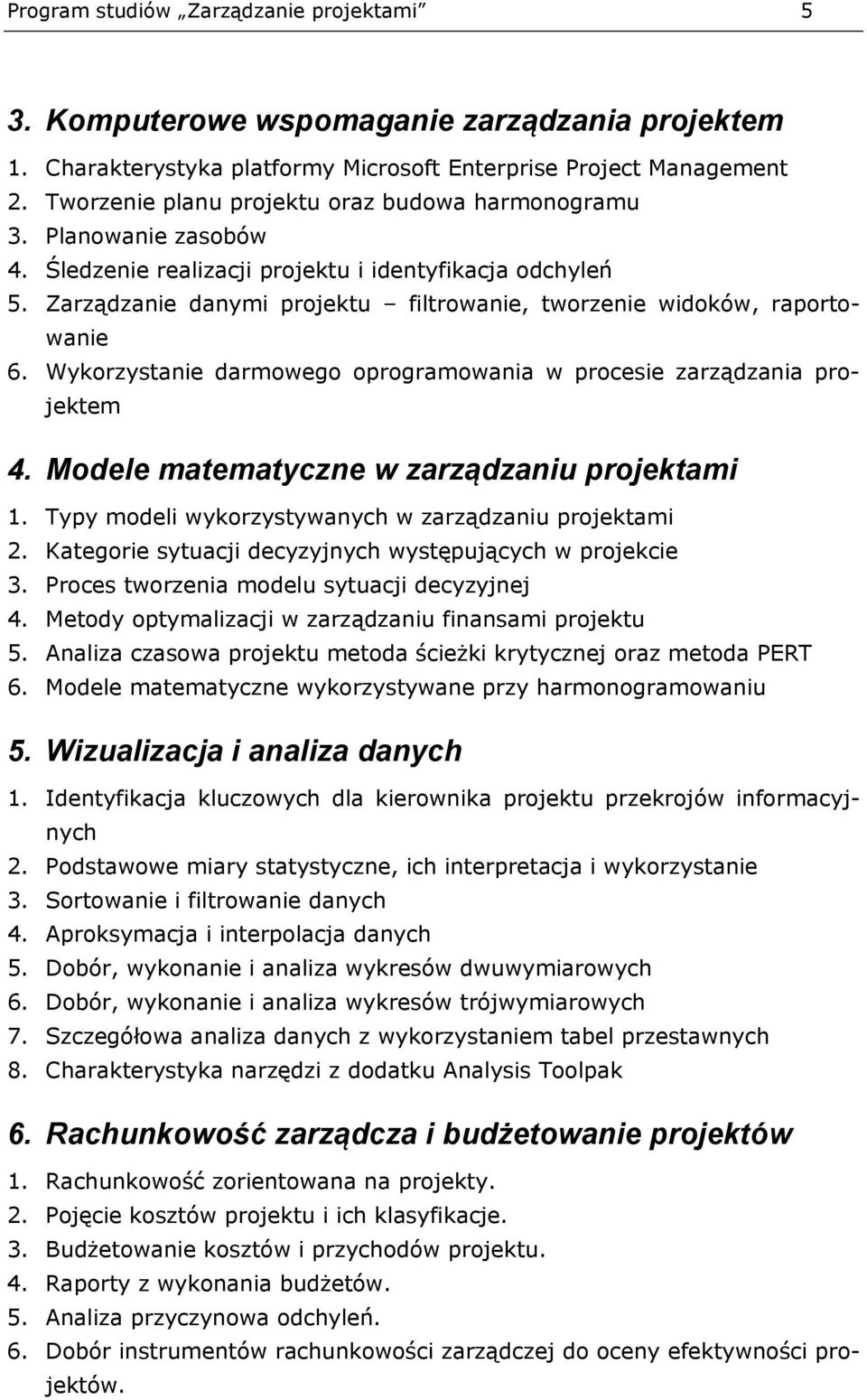 Zarządzanie danymi projektu filtrowanie, tworzenie widoków, raportowanie 6. Wykorzystanie darmowego oprogramowania w procesie zarządzania projektem 4. Modele matematyczne w zarządzaniu projektami 1.