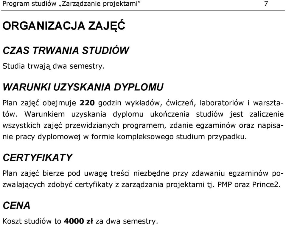 Warunkiem uzyskania dyplomu ukończenia studiów jest zaliczenie wszystkich zajęć przewidzianych programem, zdanie egzaminów oraz napisanie pracy