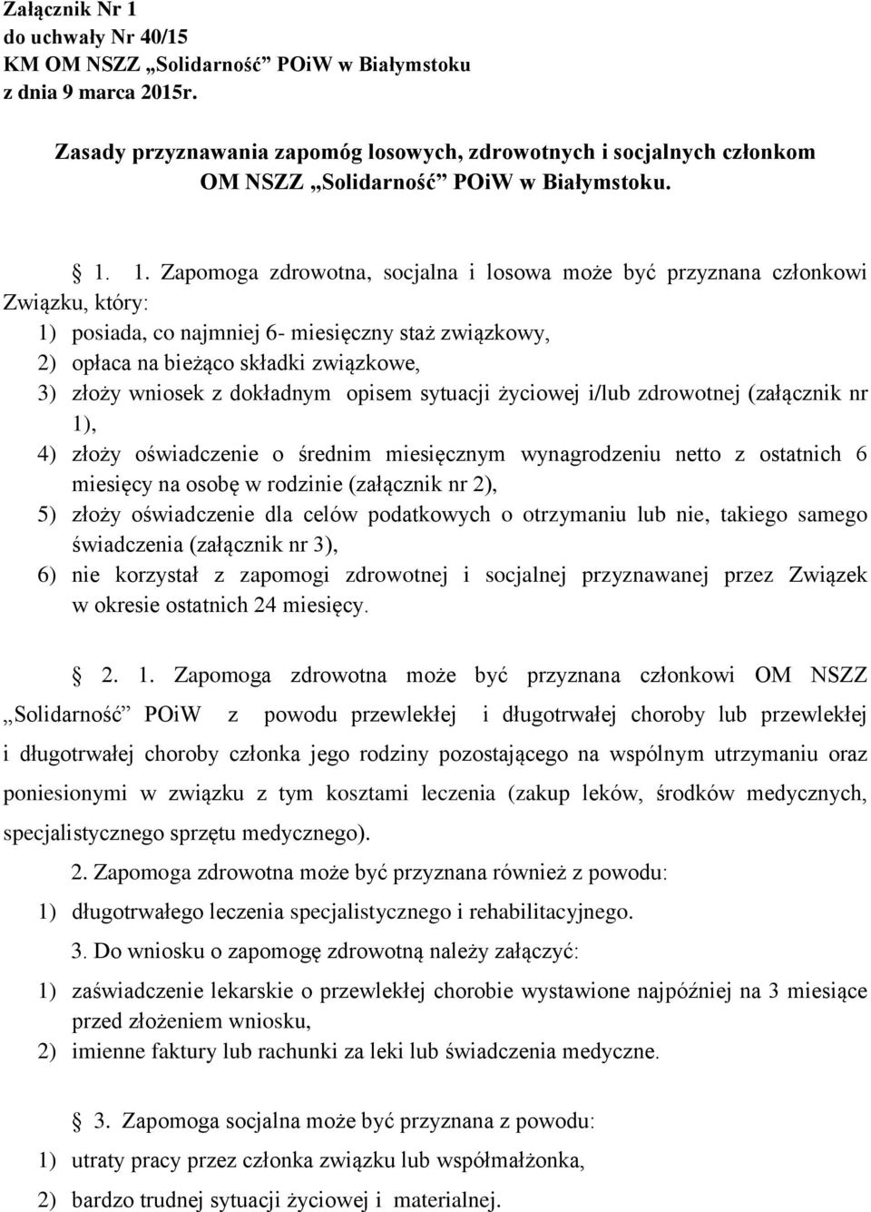 1. Zapomoga zdrowotna, socjalna i losowa może być przyznana członkowi Związku, który: 1) posiada, co najmniej 6- miesięczny staż związkowy, 2) opłaca na bieżąco składki związkowe, 3) złoży wniosek z