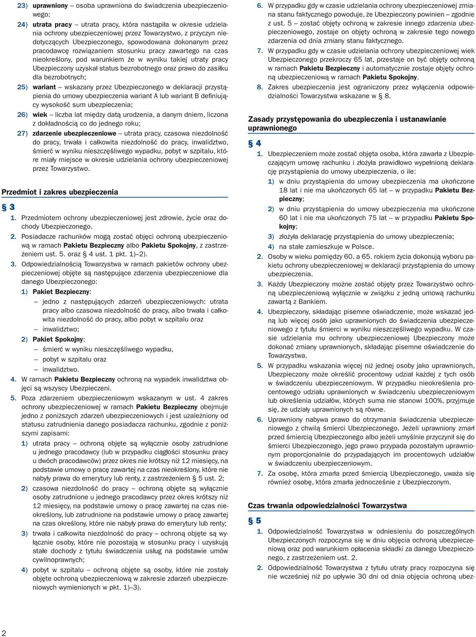 status bezrobotnego oraz prawo do zasiłku dla bezrobotnych; 25) wariant wskazany przez Ubezpieczonego w deklaracji przystąpienia do umowy ubezpieczenia wariant A lub wariant B defi niujący wysokość