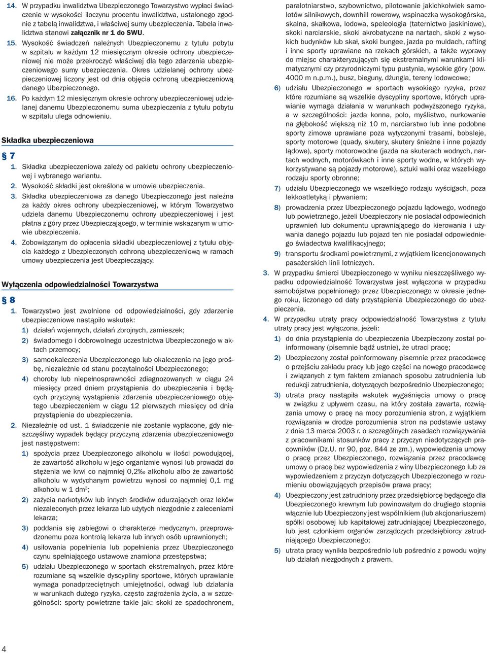 Wysokość świadczeń należnych Ubezpieczonemu z tytułu pobytu w szpitalu w każdym 12 miesięcznym okresie ochrony ubezpieczeniowej nie może przekroczyć właściwej dla tego zdarzenia ubezpieczeniowego