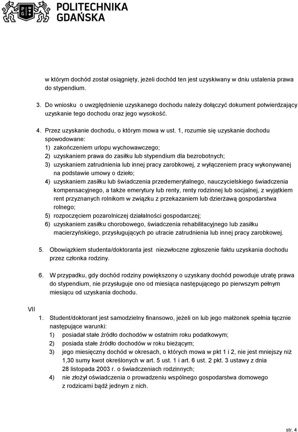 1, rozumie się uzyskanie dochodu spowodowane: 1) zakończeniem urlopu wychowawczego; 2) uzyskaniem prawa do zasiłku lub stypendium dla bezrobotnych; 3) uzyskaniem zatrudnienia lub innej pracy