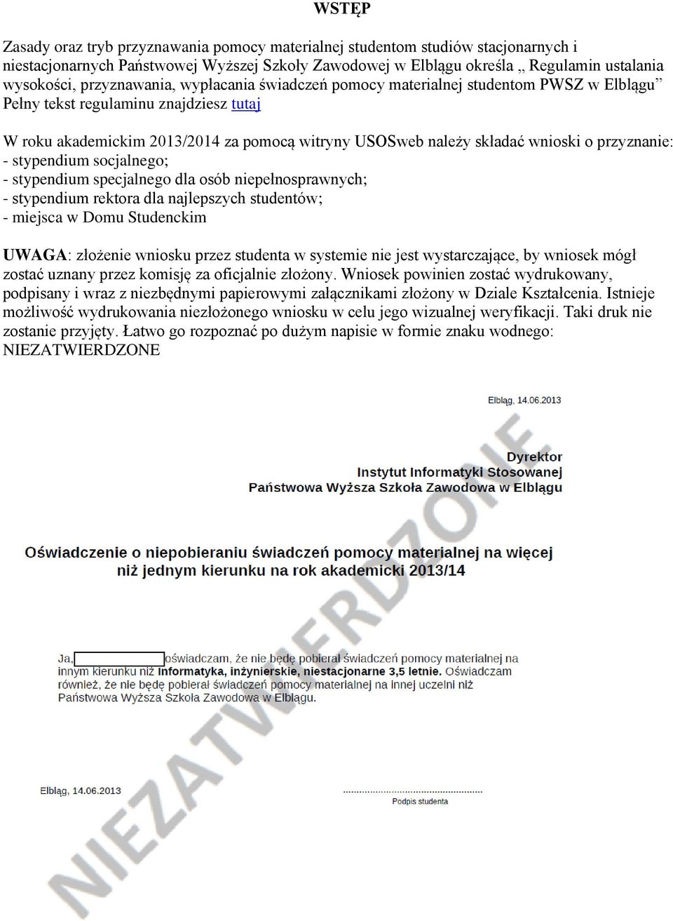 przyznanie: - stypendium socjalnego; - stypendium specjalnego dla osób niepełnosprawnych; - stypendium rektora dla najlepszych studentów; - miejsca w Domu Studenckim UWAGA: złożenie wniosku przez