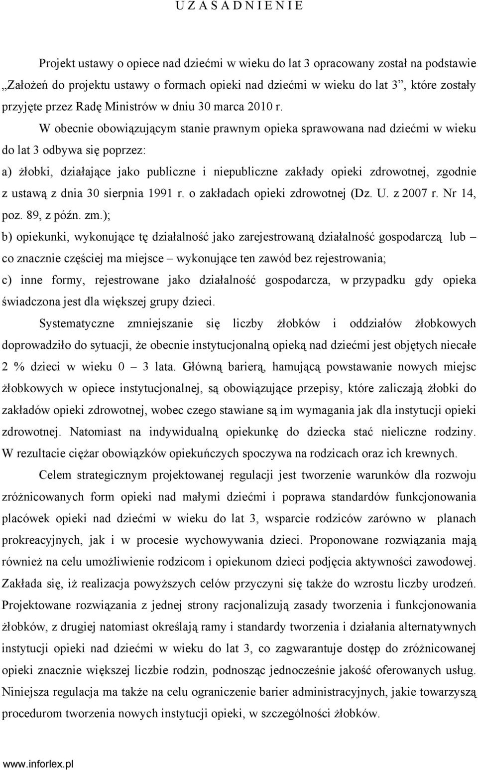 W obecnie obowiązującym stanie prawnym opieka sprawowana nad dziećmi w wieku do lat 3 odbywa się poprzez: a) żłobki, działające jako publiczne i niepubliczne zakłady opieki zdrowotnej, zgodnie z