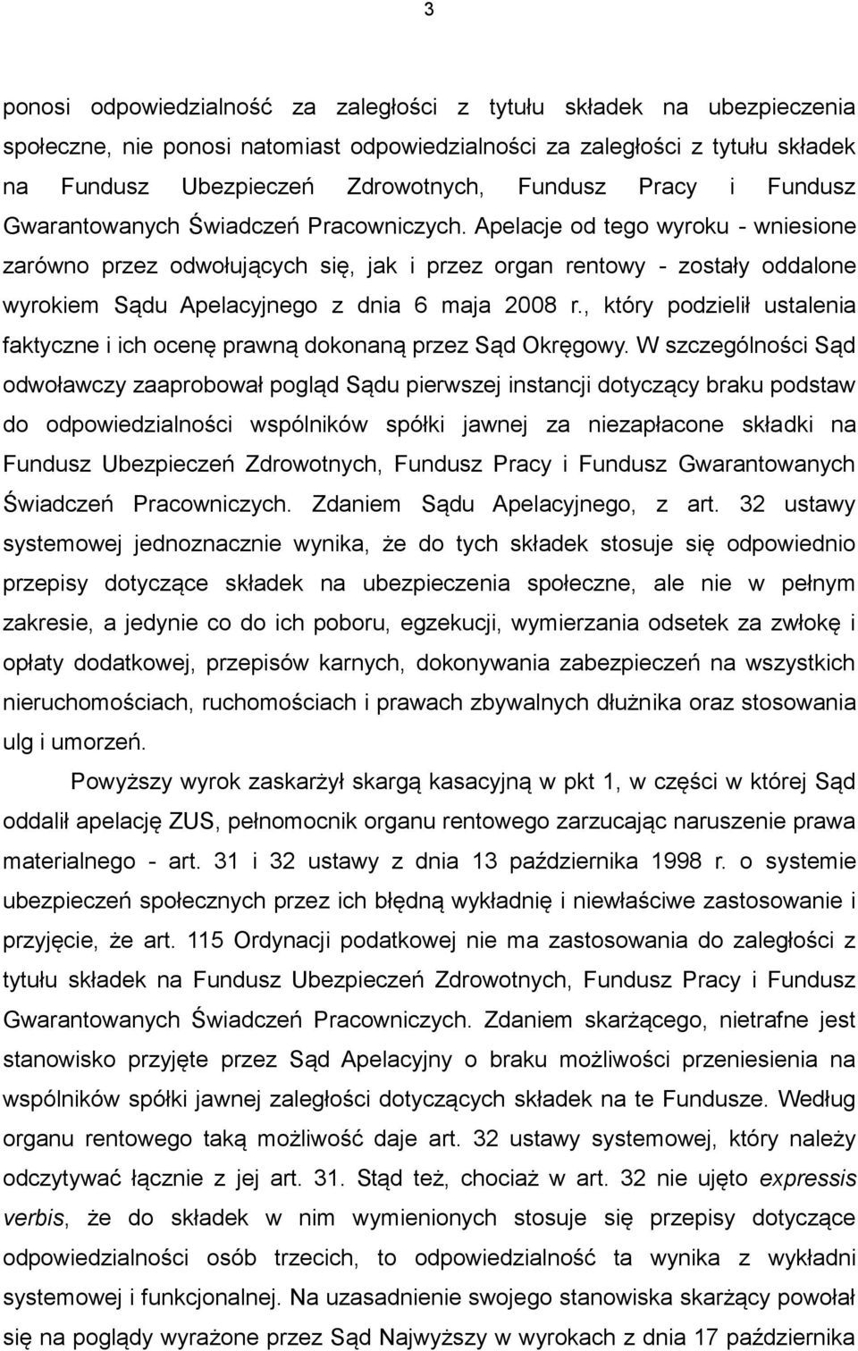 Apelacje od tego wyroku - wniesione zarówno przez odwołujących się, jak i przez organ rentowy - zostały oddalone wyrokiem Sądu Apelacyjnego z dnia 6 maja 2008 r.