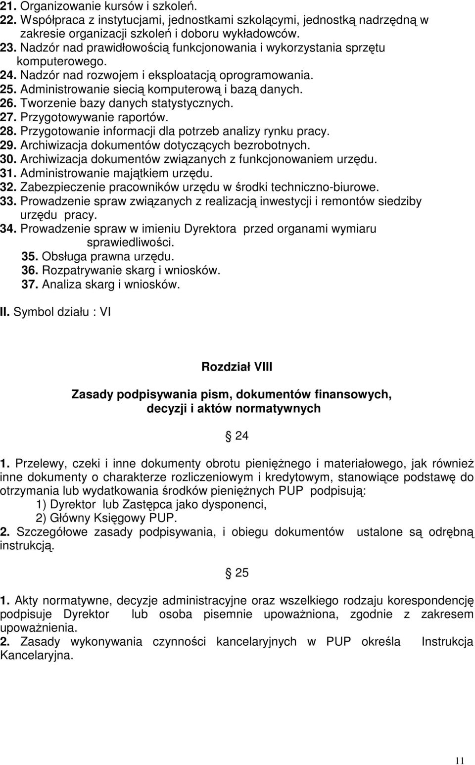 Tworzenie bazy danych statystycznych. 27. Przygotowywanie raportów. 28. Przygotowanie informacji dla potrzeb analizy rynku pracy. 29. Archiwizacja dokumentów dotyczących bezrobotnych. 30.