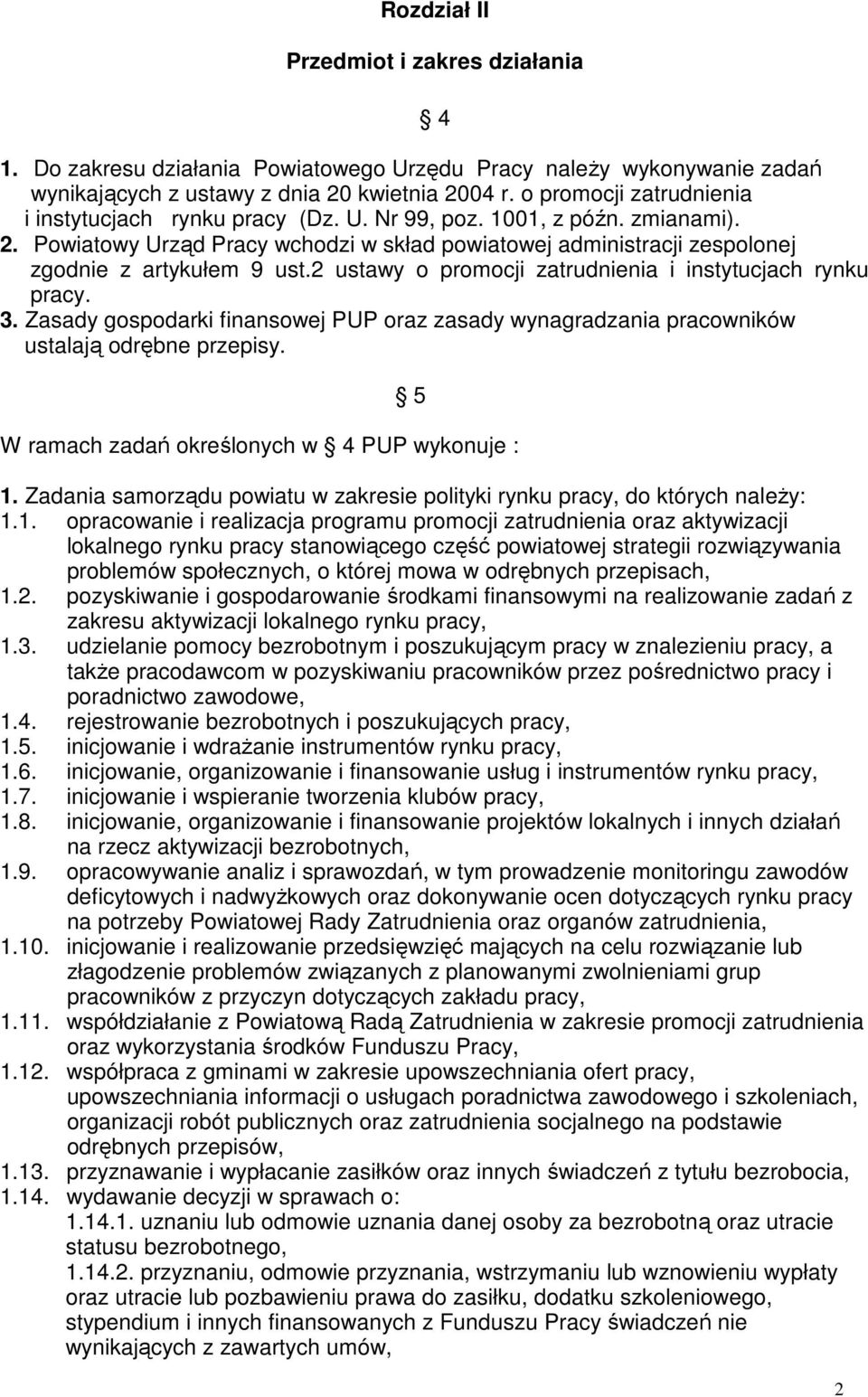 2 ustawy o promocji zatrudnienia i instytucjach rynku pracy. 3. Zasady gospodarki finansowej PUP oraz zasady wynagradzania pracowników ustalają odrębne przepisy.