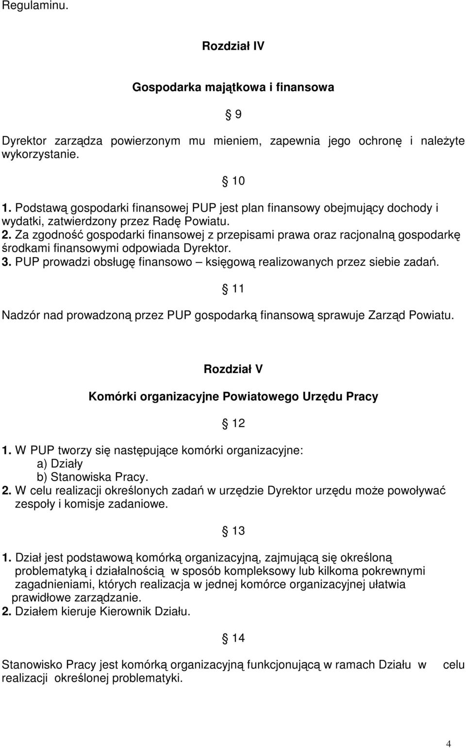 Za zgodność gospodarki finansowej z przepisami prawa oraz racjonalną gospodarkę środkami finansowymi odpowiada Dyrektor. 3. PUP prowadzi obsługę finansowo księgową realizowanych przez siebie zadań.