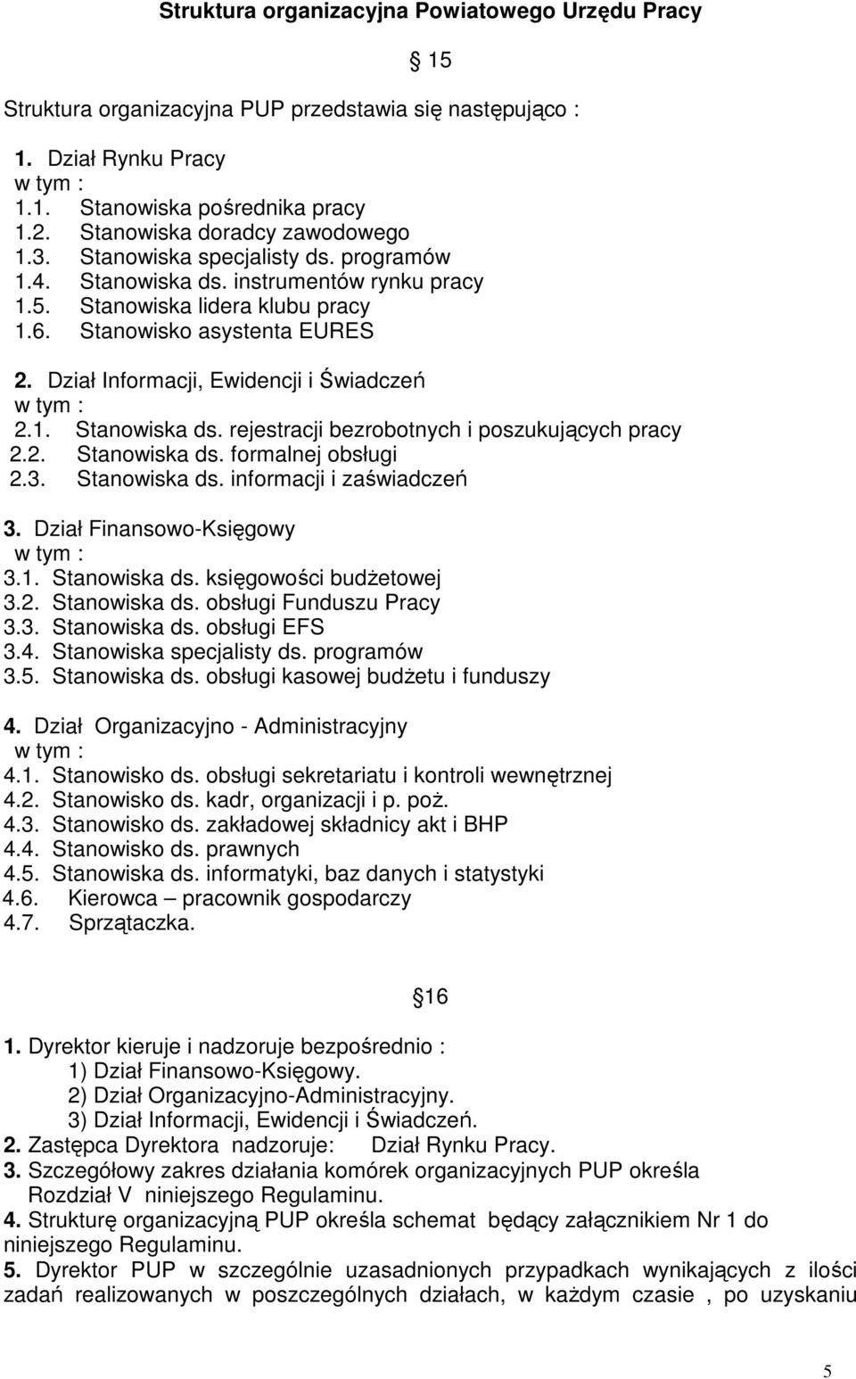 Dział Informacji, Ewidencji i Świadczeń w tym : 2.1. Stanowiska ds. rejestracji bezrobotnych i poszukujących pracy 2.2. Stanowiska ds. formalnej obsługi 2.3. Stanowiska ds. informacji i zaświadczeń 3.