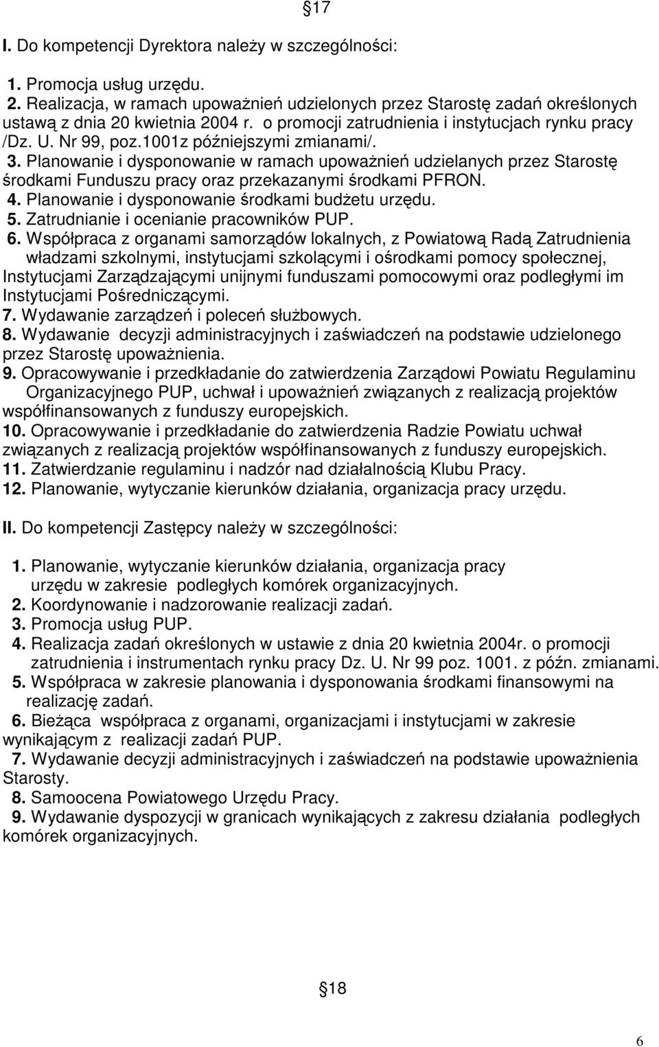 Planowanie i dysponowanie w ramach upoważnień udzielanych przez Starostę środkami Funduszu pracy oraz przekazanymi środkami PFRON. 4. Planowanie i dysponowanie środkami budżetu urzędu. 5.