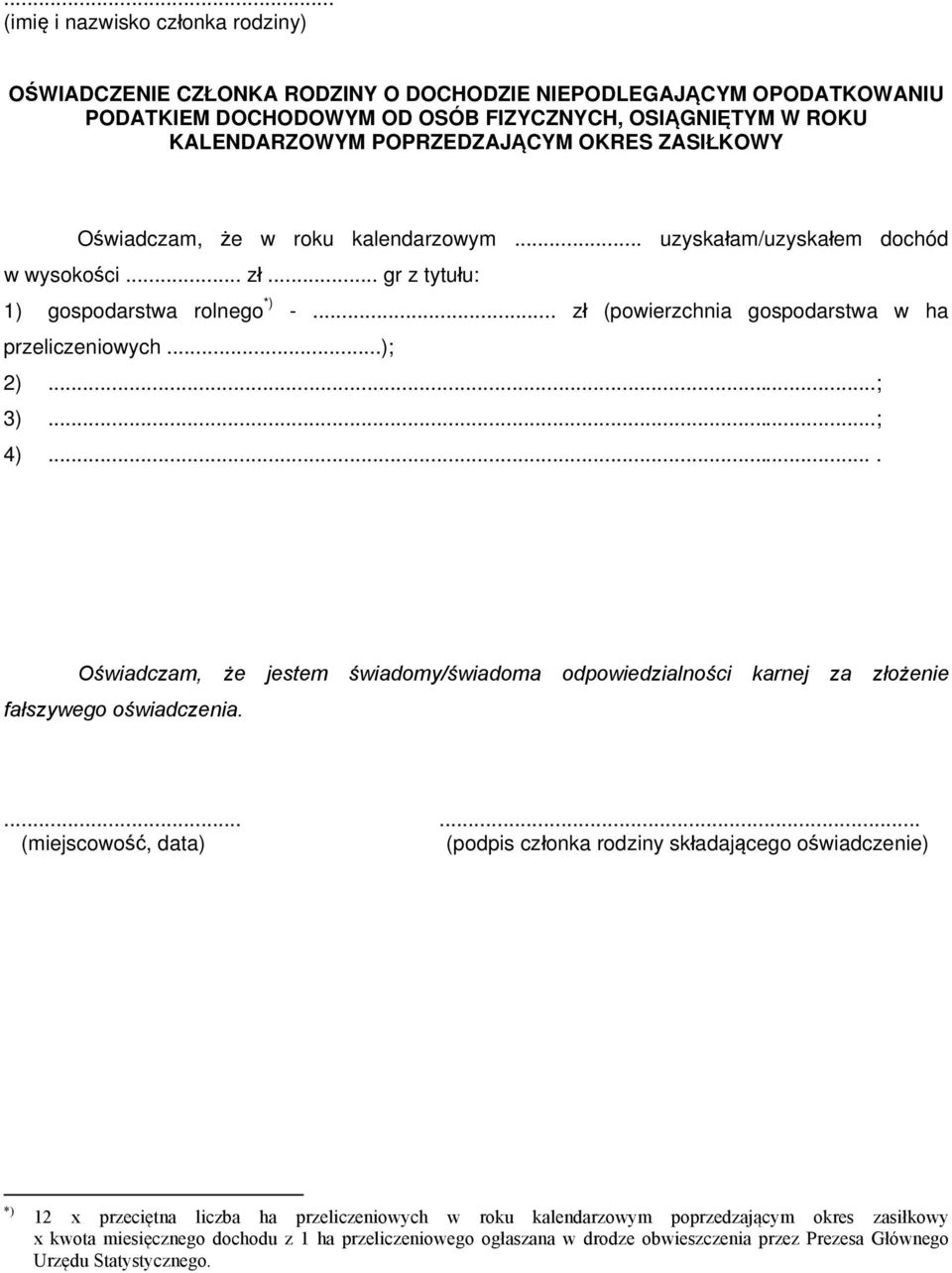 OKRES ZASIŁKOWY Oświadczam, że w roku kalendarzowym... uzyskałam/uzyskałem dochód w wysokości... zł... gr z tytułu: 1) gospodarstwa rolnego *) -... zł (powierzchnia gospodarstwa w ha przeliczeniowych.