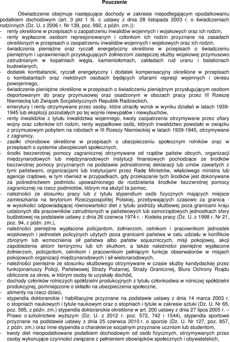 )): - renty określone w przepisach o zaopatrzeniu inwalidów wojennych i wojskowych oraz ich rodzin, - renty wypłacone osobom represjonowanym i członkom ich rodzin przyznane na zasadach określonych w