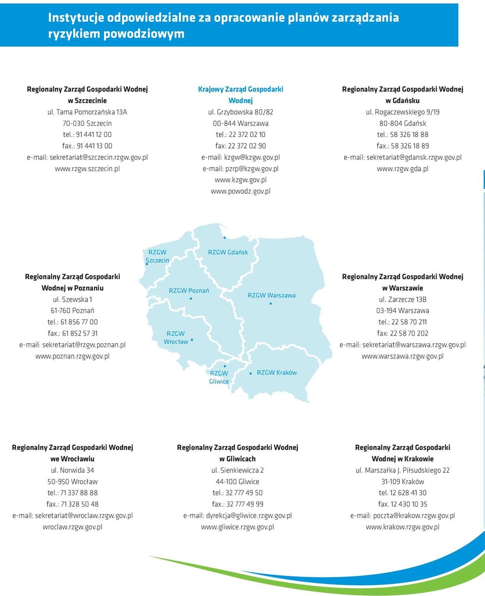 gov.pl Regionalny Zarząd Gospodarki Wodnej w Gdańsku ul. Rogaczewskiego / 0-0 Gdańsk tel.: fax.: e-mail: sekretariat@gdansk.rzgw.gov.pl www.rzgw.gda.pl RZGW Szczecin RZGW Gdańsk Regionalny Zarząd Gospodarki Wodnej w Poznaniu ul.