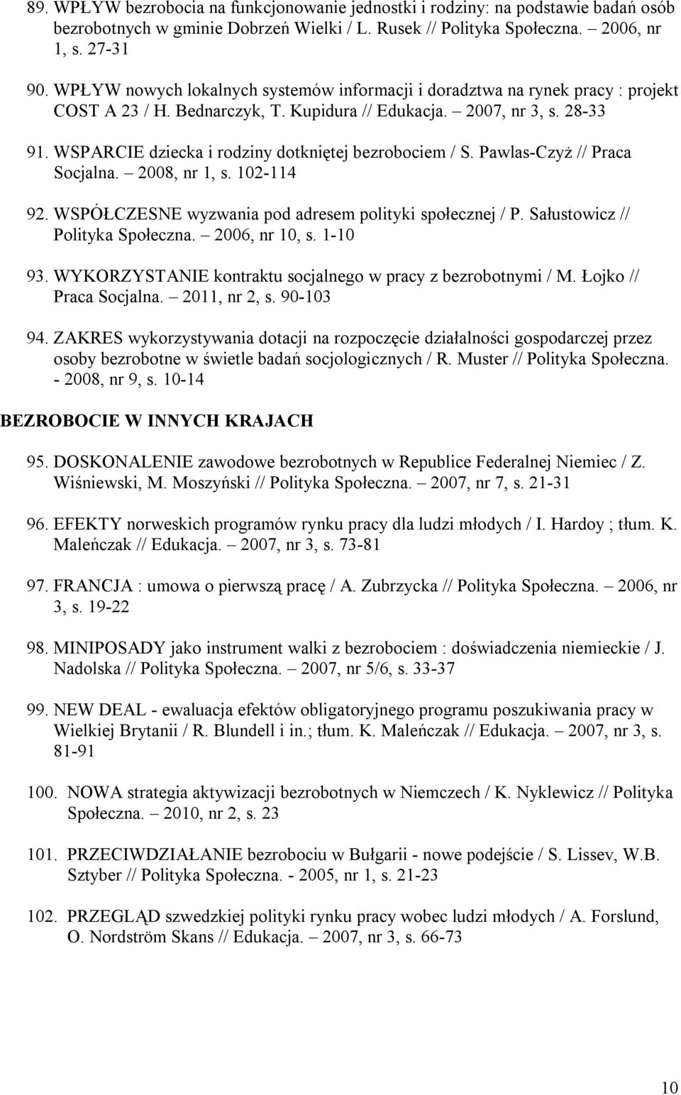 WSPARCIE dziecka i rodziny dotkniętej bezrobociem / S. Pawlas-Czyż // Praca Socjalna. 2008, nr 1, s. 102-114 92. WSPÓŁCZESNE wyzwania pod adresem polityki społecznej / P.