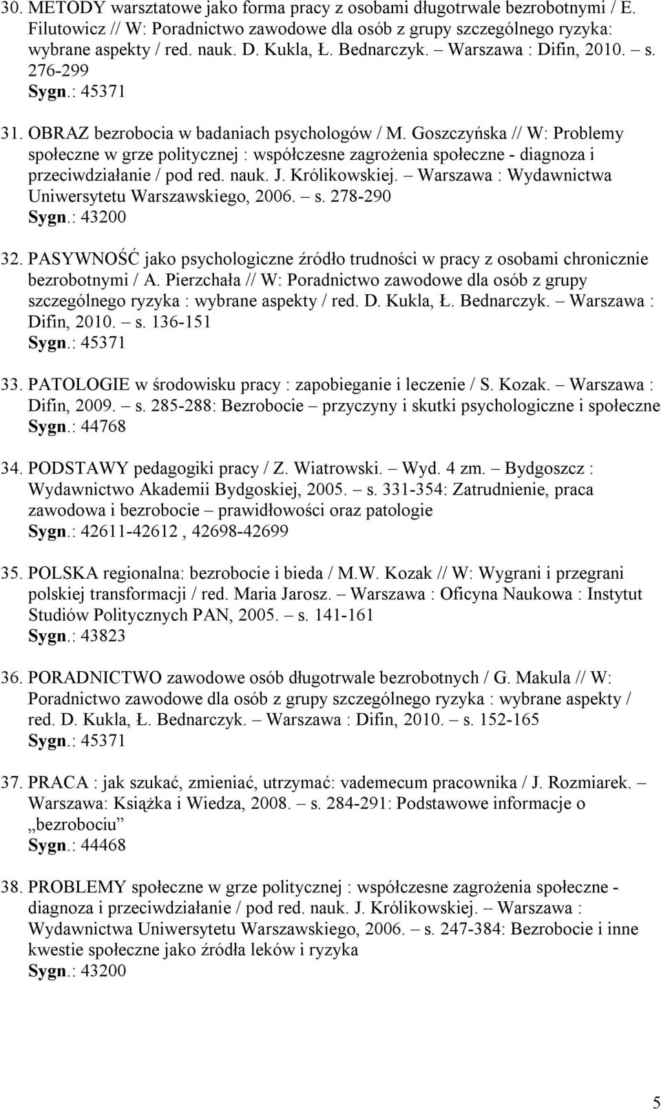 Goszczyńska // W: Problemy społeczne w grze politycznej : współczesne zagrożenia społeczne - diagnoza i przeciwdziałanie / pod red. nauk. J. Królikowskiej.