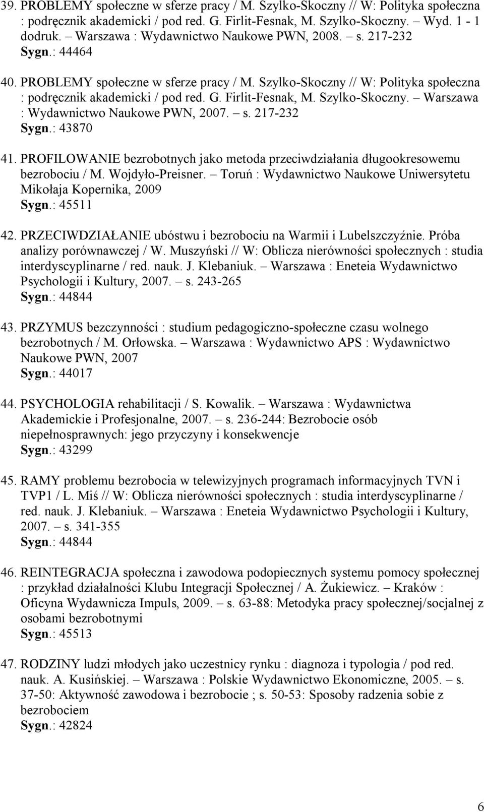 Firlit-Fesnak, M. Szylko-Skoczny. Warszawa : Wydawnictwo Naukowe PWN, 2007. s. 217-232 Sygn.: 43870 41. PROFILOWANIE bezrobotnych jako metoda przeciwdziałania długookresowemu bezrobociu / M.