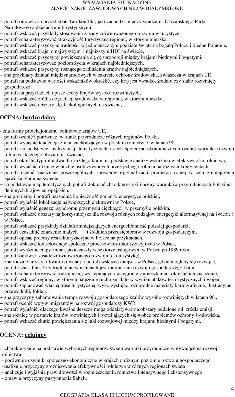 Południe, potrafi wskazać kraje o najwyŝszym i najniŝszym HDI na świecie, potrafi wskazać przyczyny powiększania się dysproporcji między krajami biednymi i bogatymi, potrafi scharakteryzować poziom