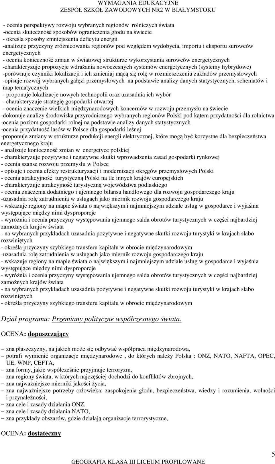 propozycje wdraŝania nowoczesnych systemów energetycznych (systemy hybrydowe) -porównuje czynniki lokalizacji i ich zmieniaj mącą się rolę w rozmieszczeniu zakładów przemysłowych -opisuje rozwój