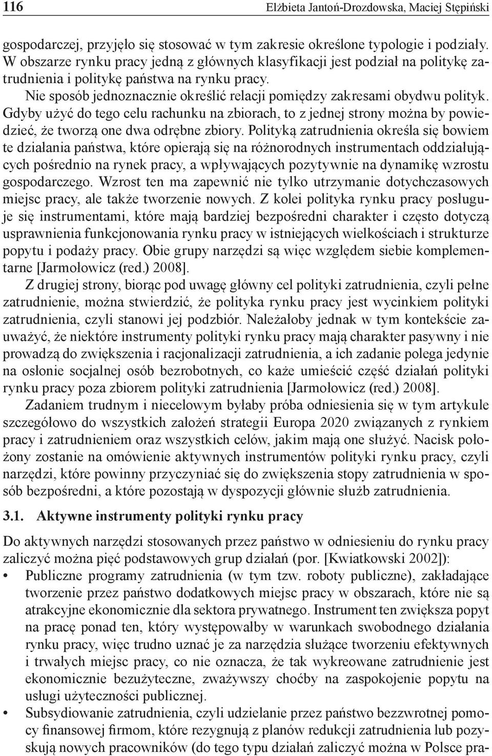 Nie sposób jednoznacznie określić relacji pomiędzy zakresami obydwu polityk. Gdyby użyć do tego celu rachunku na zbiorach, to z jednej strony można by powiedzieć, że tworzą one dwa odrębne zbiory.