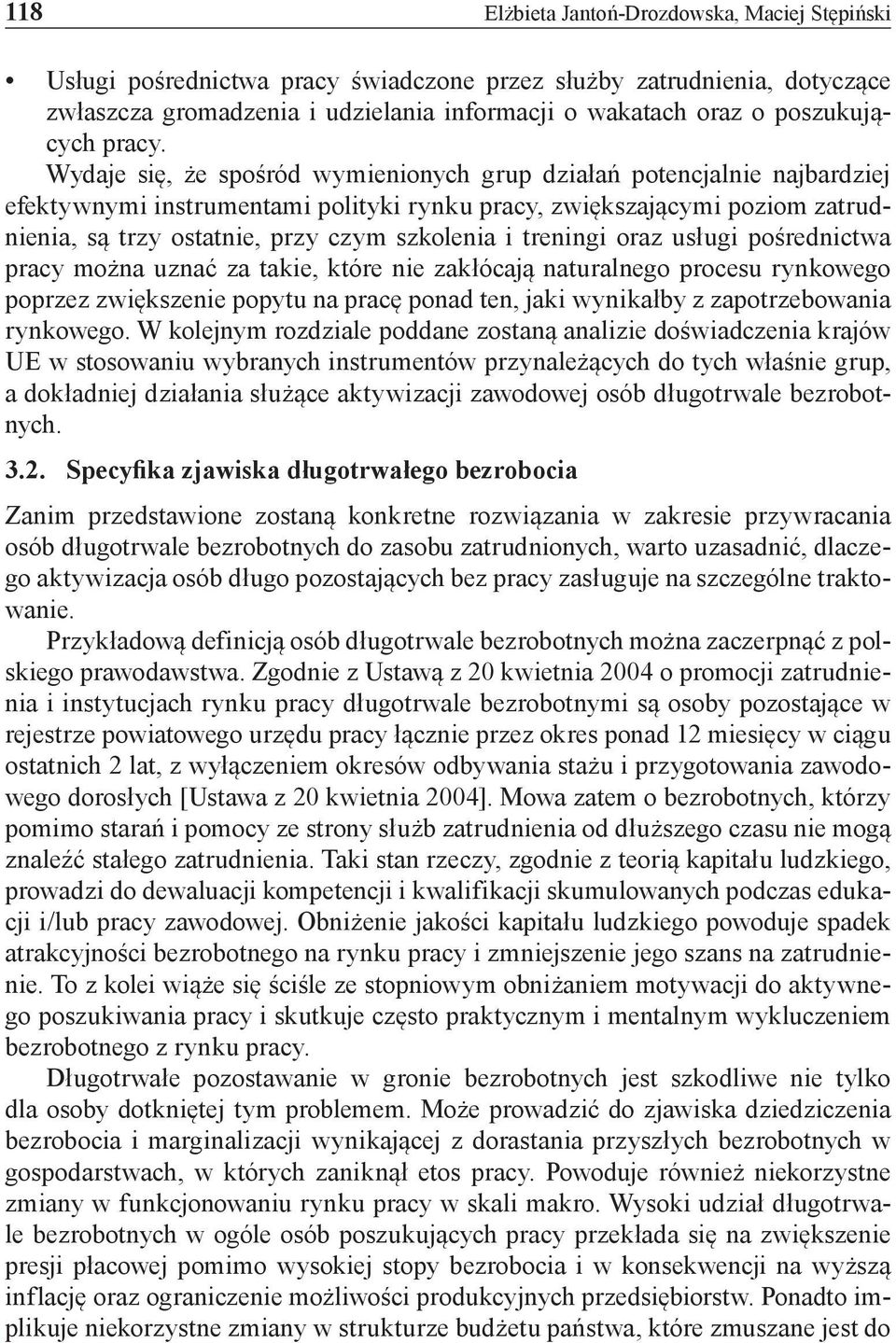 Wydaje się, że spośród wymienionych grup działań potencjalnie najbardziej efektywnymi instrumentami polityki rynku pracy, zwiększającymi poziom zatrudnienia, są trzy ostatnie, przy czym szkolenia i