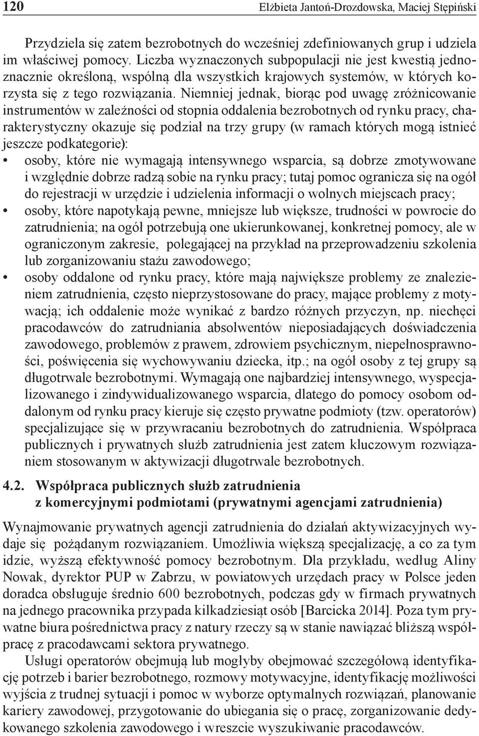 Niemniej jednak, biorąc pod uwagę zróżnicowanie instrumentów w zależności od stopnia oddalenia bezrobotnych od rynku pracy, charakterystyczny okazuje się podział na trzy grupy (w ramach których mogą