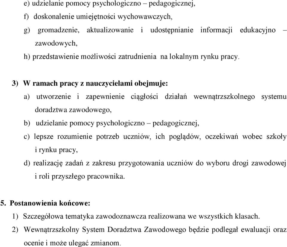 3) W ramach pracy z nauczycielami obejmuje: a) utworzenie i zapewnienie ciągłości działań wewnątrzszkolnego systemu doradztwa zawodowego, b) udzielanie pomocy psychologiczno pedagogicznej, c) lepsze