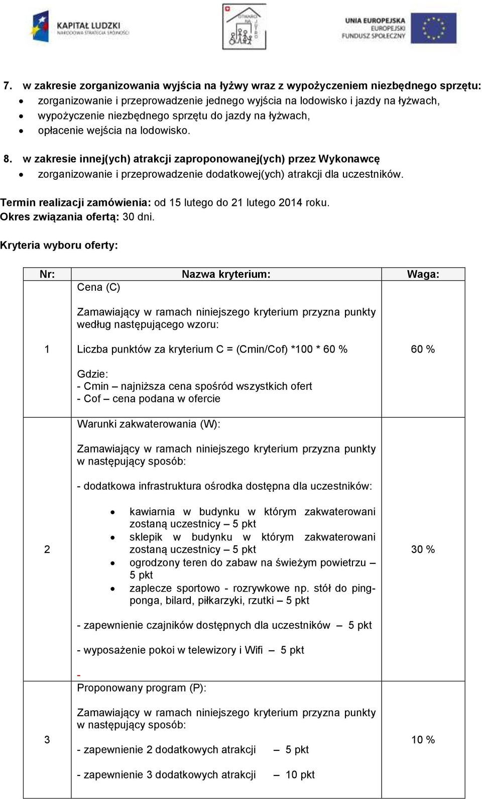 w zakresie innej(ych) atrakcji zaproponowanej(ych) przez Wykonawcę zorganizowanie i przeprowadzenie dodatkowej(ych) atrakcji dla uczestników.