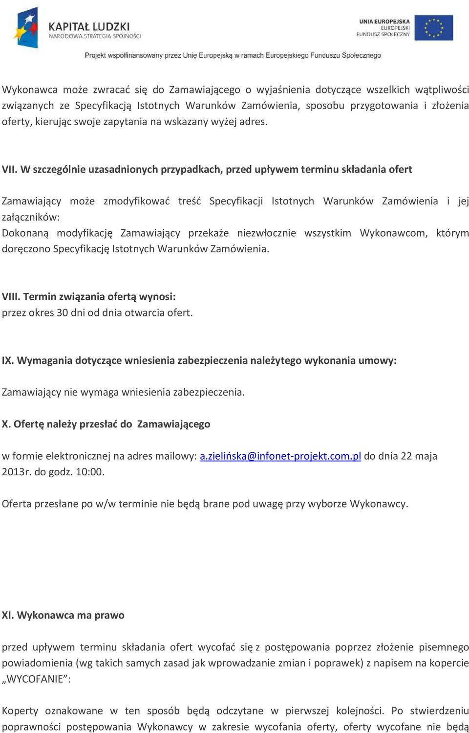 W szczególnie uzasadnionych przypadkach, przed upływem terminu składania ofert Zamawiający może zmodyfikować treść Specyfikacji Istotnych Warunków Zamówienia i jej załączników: Dokonaną modyfikację