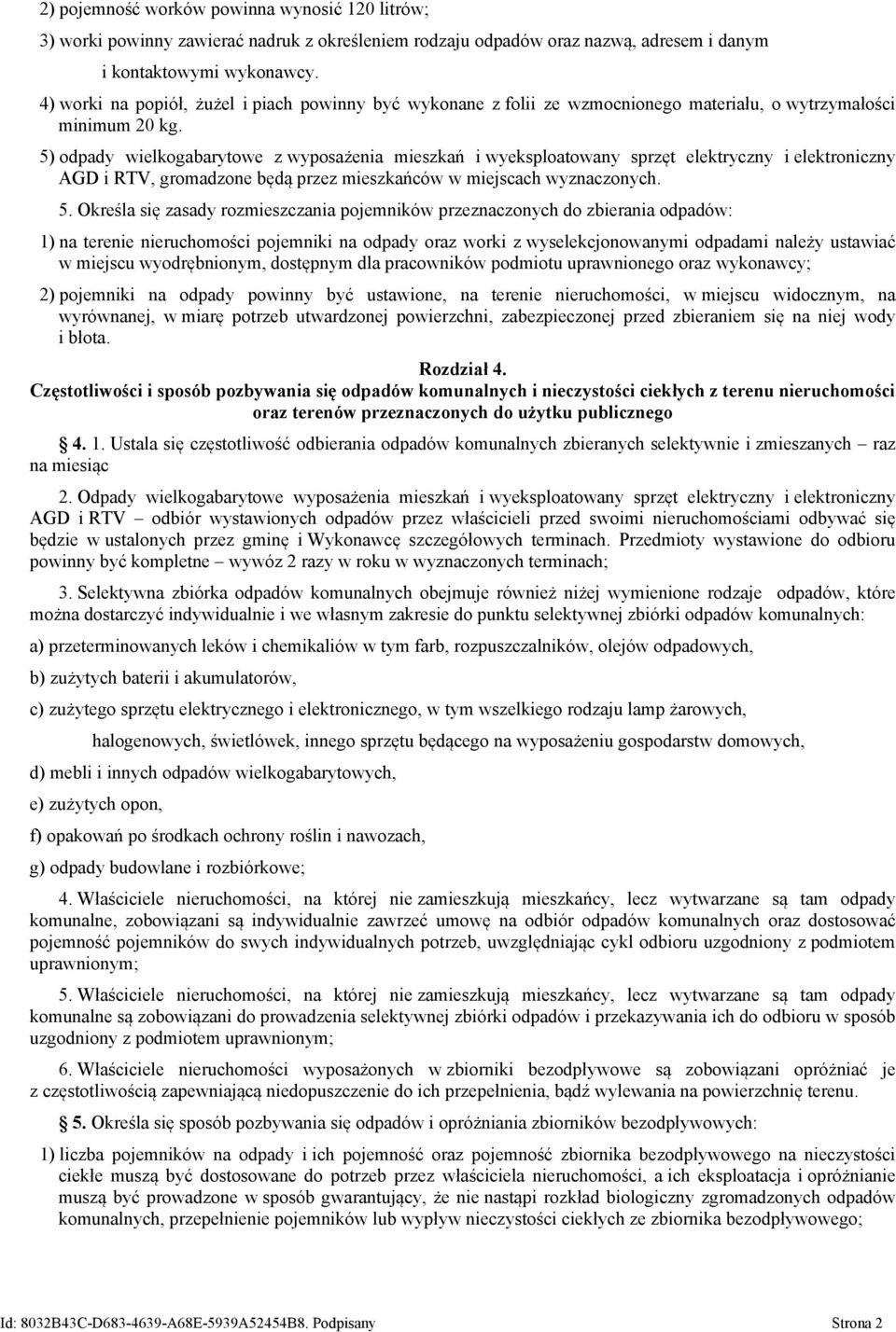 5) odpady wielkogabarytowe z wyposażenia mieszkań i wyeksploatowany sprzęt elektryczny i elektroniczny AGD i RTV, gromadzone będą przez mieszkańców w miejscach wyznaczonych. 5.