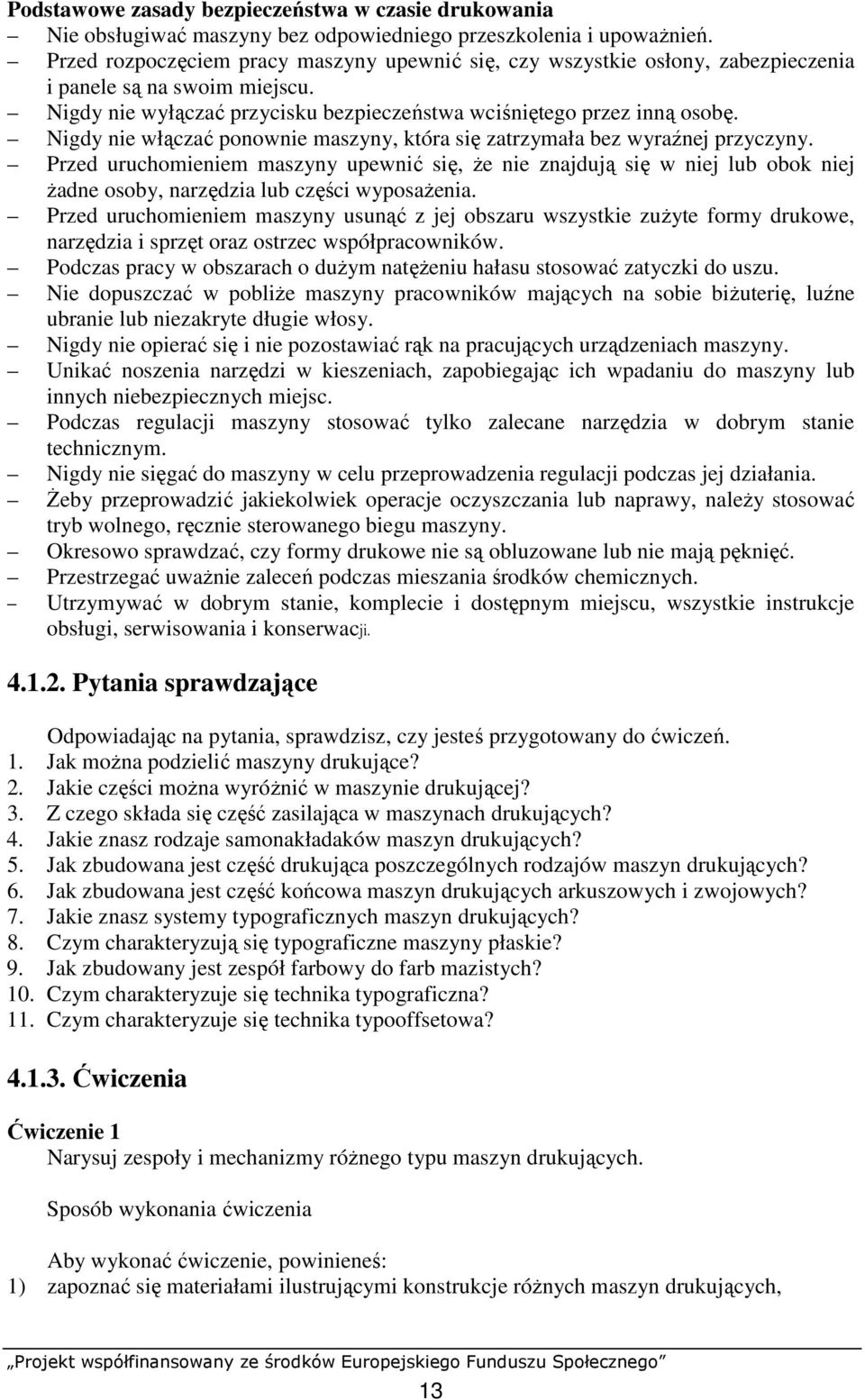 Nigdy nie włączać ponownie maszyny, która się zatrzymała bez wyraźnej przyczyny.