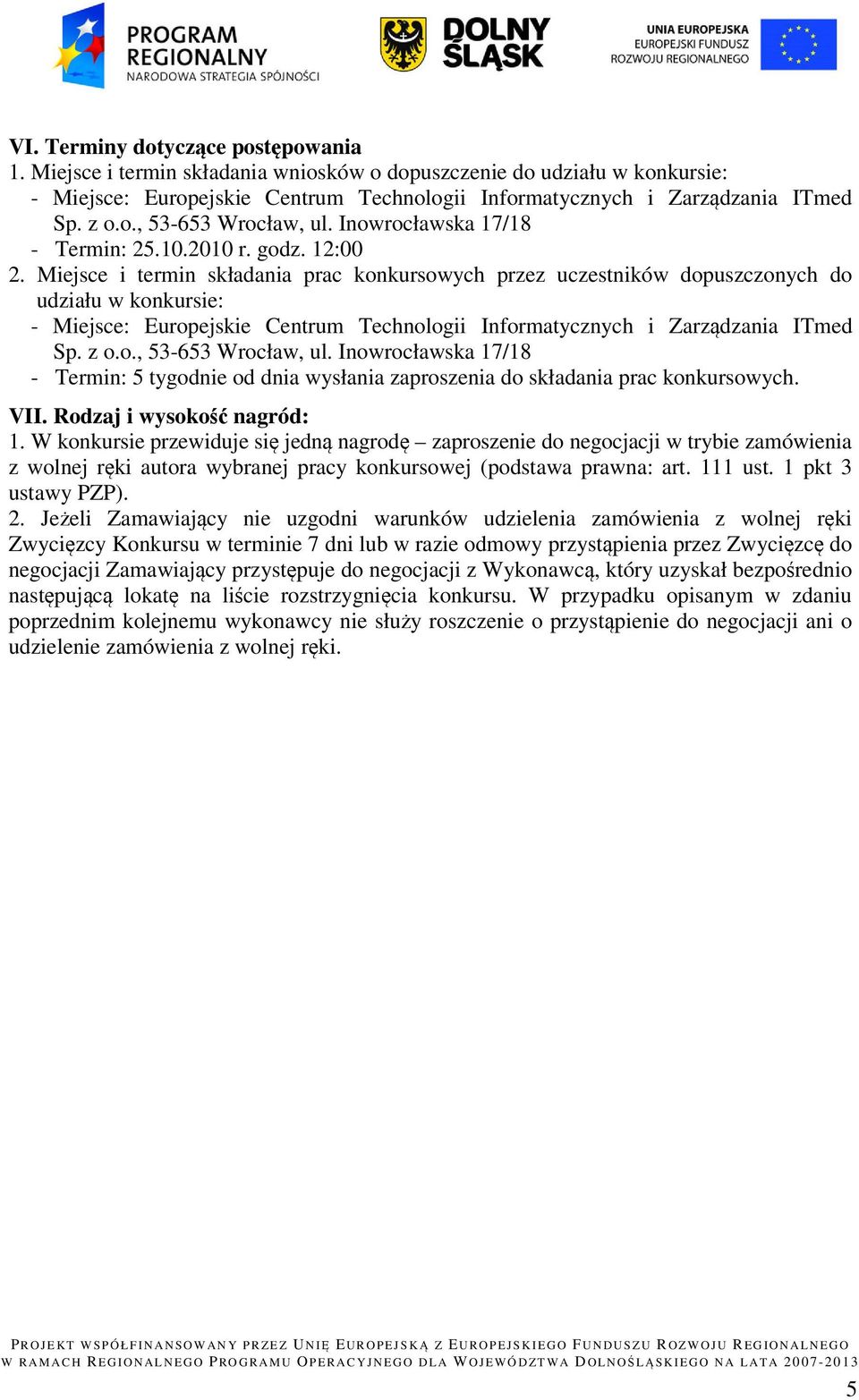 Miejsce i termin składania prac konkursowych przez uczestników dopuszczonych do udziału w konkursie: - Miejsce: Europejskie Centrum Technologii Informatycznych i Zarządzania ITmed Sp. z o.o., 53-653 Wrocław, ul.