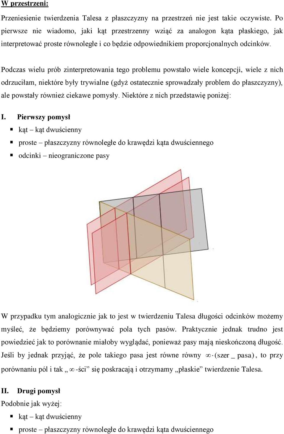 Podczas wielu prób zinterpretowania tego problemu powstało wiele koncepcji, wiele z nich odrzuciłam, niektóre były trywialne (gdyż ostatecznie sprowadzały problem do płaszczyzny), ale powstały